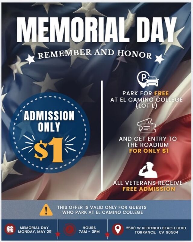 🇺🇸 MEMORIAL DAY AT THE ROADIUM 🇺🇸

Celebrate Memorial Day with us this Monday, May 25th and enjoy our special promo ✨

🚗 Park FREE at el Camino College and get into The Roadium for only $1 🎟️

Enjoy food, shopping, music, and an amazing family-friendly atmosphere 🙌 🍔🛍️🎶👨‍👩‍👧‍👦

📍Pro tip: Arrive early for easier parking 😉

Reminder: All veterans get FREE admission that day 🇺🇸